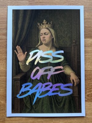 Piss Off Babes - A5 Foil Print